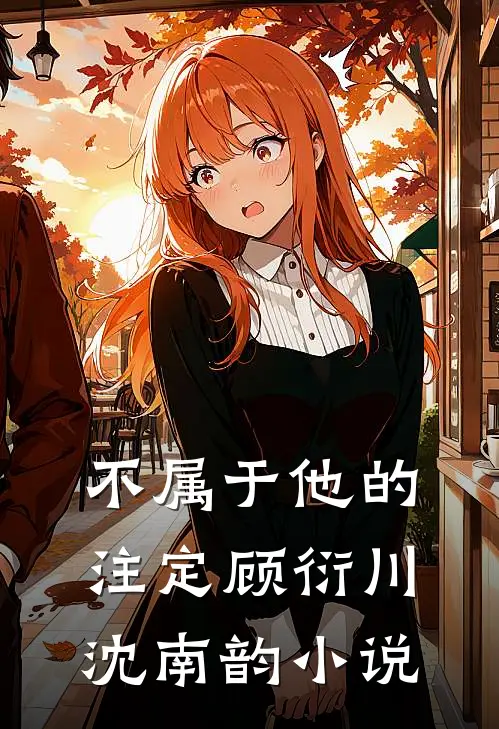不属于他的注定顾衍川沈南韵小说
