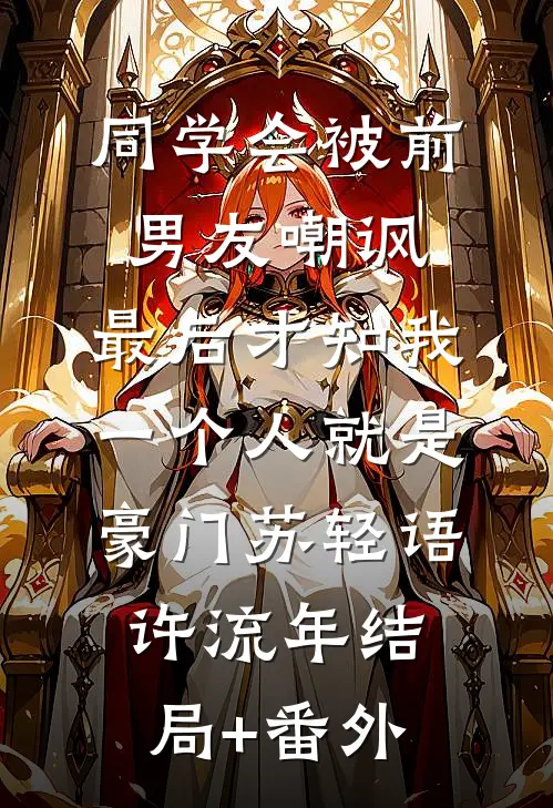 同学会被前男友嘲讽，最后才知我一个人就是豪门苏轻语许流年结局+番外