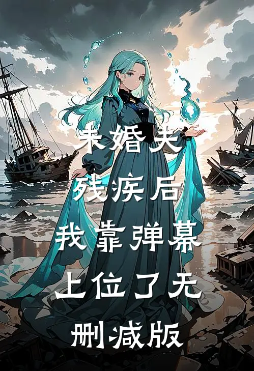 未婚夫残疾后，我靠弹幕上位了无删减版