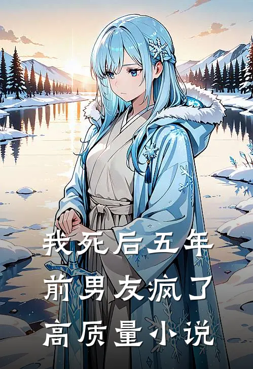 我死后五年，前男友疯了高质量小说