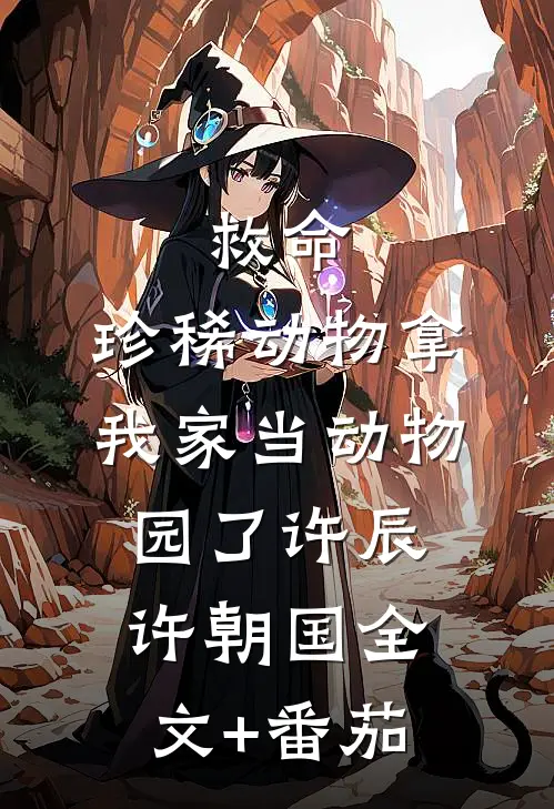 救命：珍稀动物拿我家当动物园了许辰许朝国全文+番茄