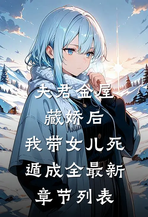 夫君金屋藏娇后，我带女儿死遁成全最新章节列表