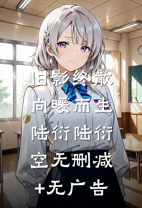 旧影终散，向暖而生陆衍陆衍空无删减+无广告