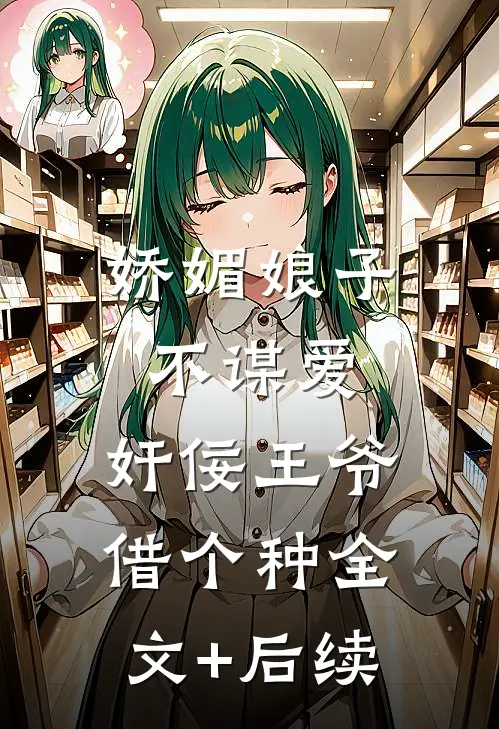 娇媚娘子不谋爱，奸佞王爷借个种全文+后续