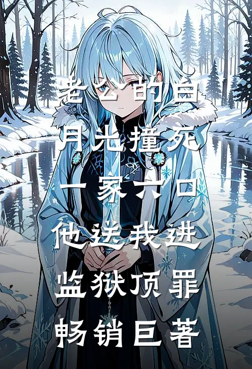 老公的白月光撞死一家六口，他送我进监狱顶罪畅销巨著