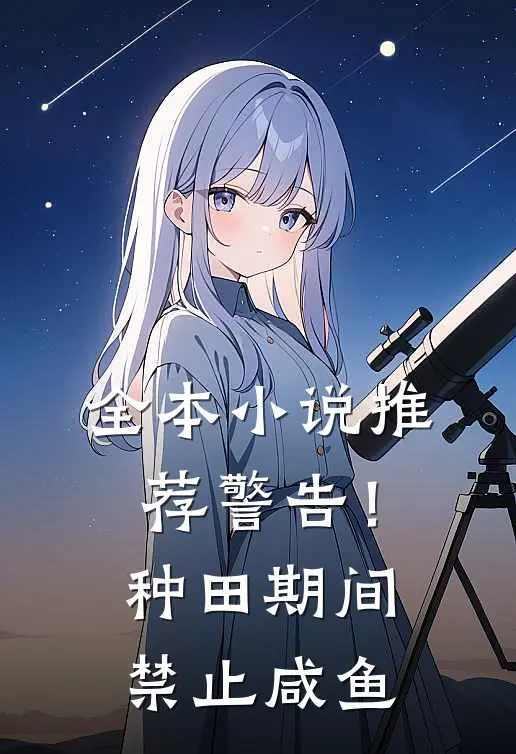 全本小说推荐警告！种田期间禁止咸鱼
