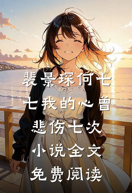 裴景琛何七七我的心曾悲伤七次小说全文免费阅读