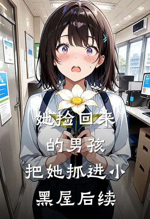 她捡回来的男孩，把她抓进小黑屋后续