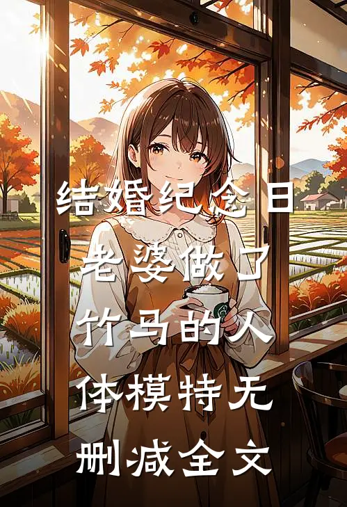 结婚纪念日，老婆做了竹马的人体模特无删减全文