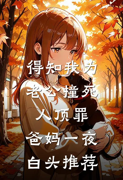 得知我为老公撞死人顶罪，爸妈一夜白头推荐