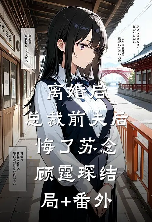 离婚后，总裁前夫后悔了苏念顾霆琛结局+番外