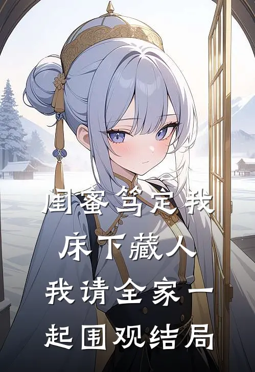 闺蜜笃定我床下藏人，我请全家一起围观结局