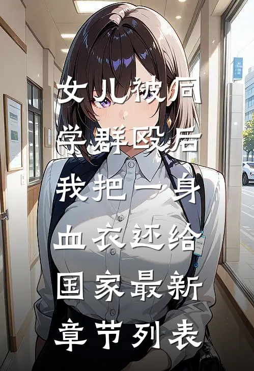 女儿被同学群殴后，我把一身血衣还给国家最新章节列表