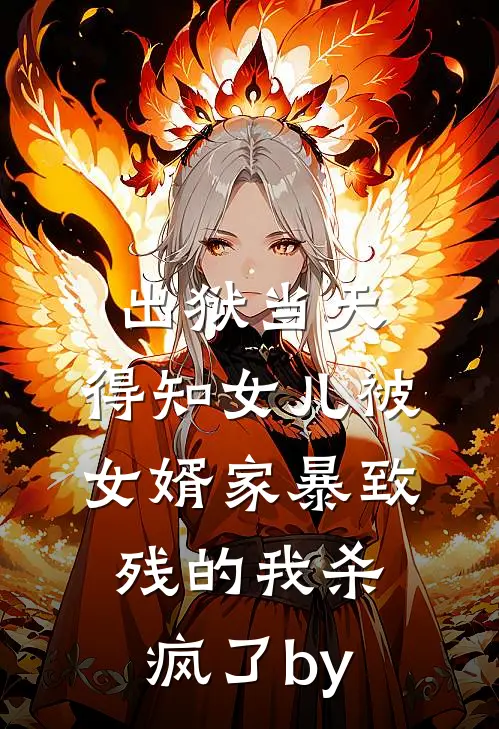 出狱当天，得知女儿被女婿家暴致残的我杀疯了by