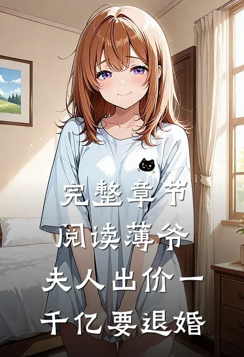 完整章节阅读薄爷，夫人出价一千亿要退婚