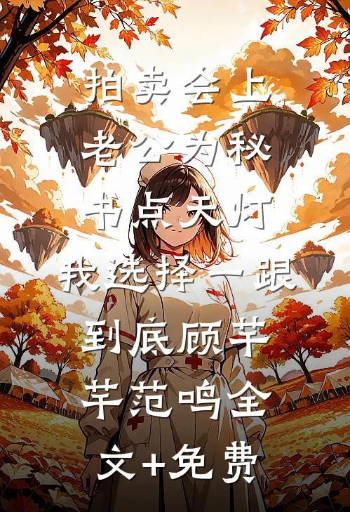 拍卖会上老公为秘书点天灯，我选择一跟到底顾芊芊范鸣全文+免费
