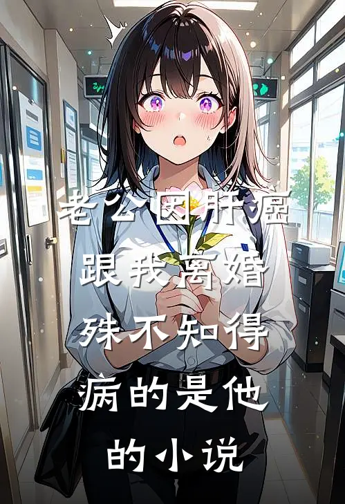 老公因肝癌跟我离婚，殊不知得病的是他的小说