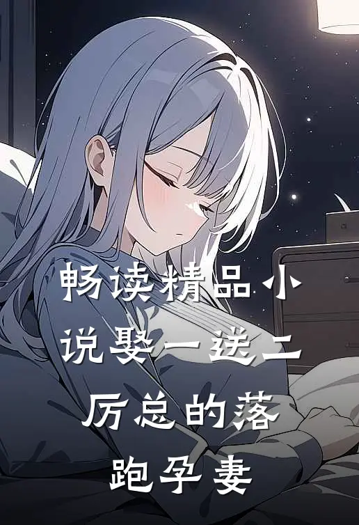 畅读精品小说娶一送二，厉总的落跑孕妻
