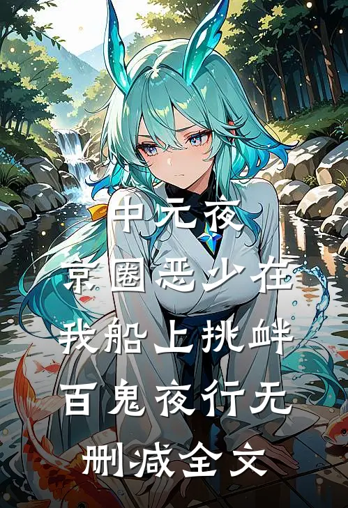 中元夜，京圈恶少在我船上挑衅百鬼夜行无删减全文