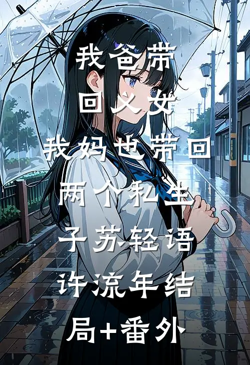 我爸带回义女，我妈也带回两个私生子苏轻语许流年结局+番外
