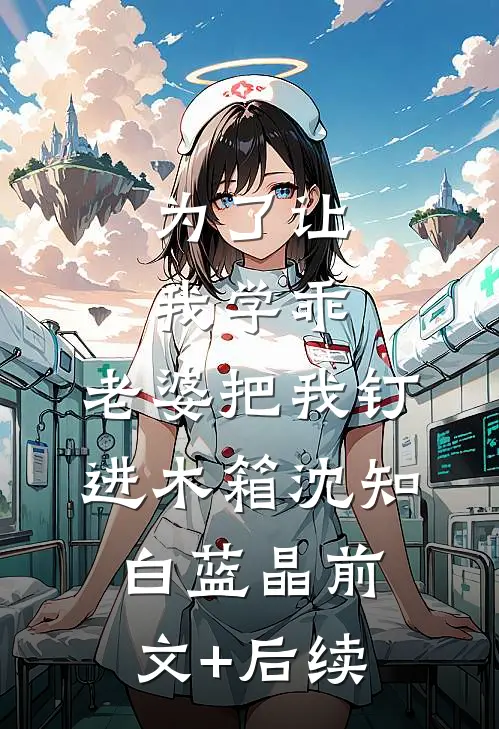 为了让我学乖，老婆把我钉进木箱沈知白蓝晶前文+后续