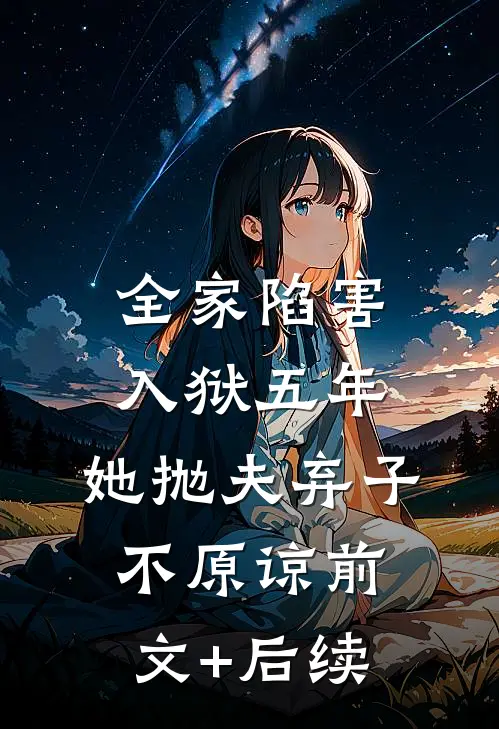 全家陷害，入狱五年，她抛夫弃子不原谅前文+后续