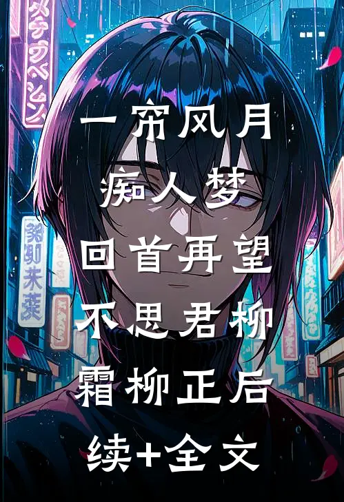 一帘风月痴人梦，回首再望不思君柳霜柳正后续+全文