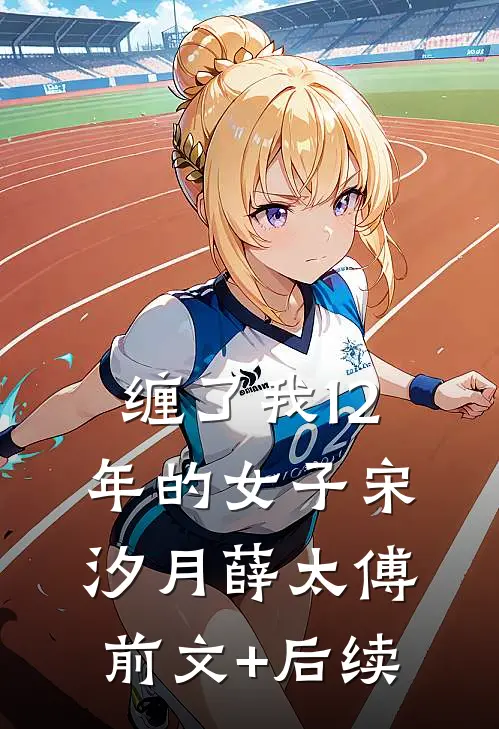 缠了我12年的女子宋汐月薛太傅前文+后续