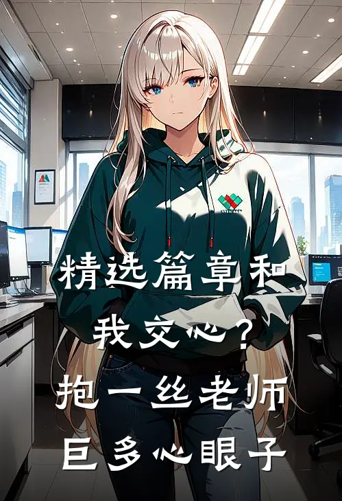 精选篇章和我交心？抱一丝，老师巨多心眼子
