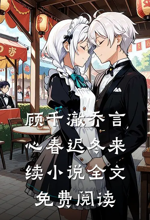 顾千澈乔言心春迟冬来续小说全文免费阅读