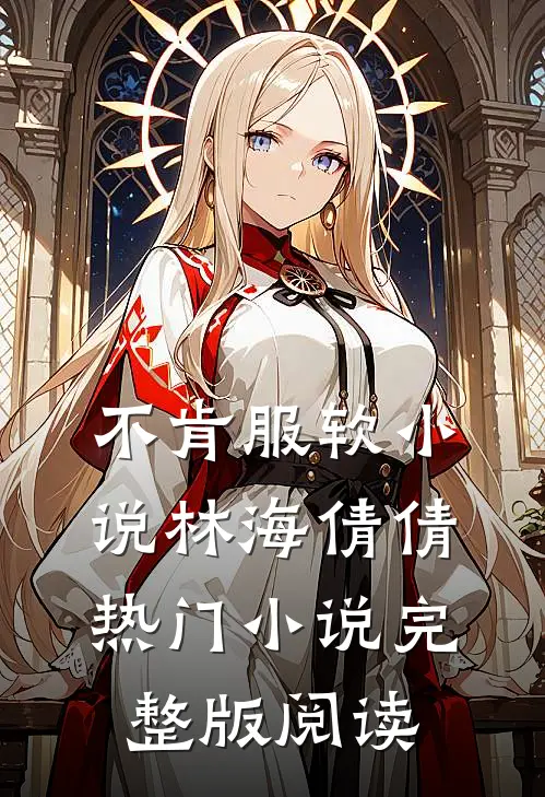 不肯服软小说林海倩倩热门小说完整版阅读