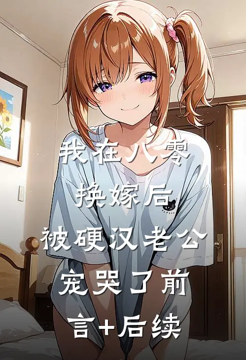 我在八零换嫁后，被硬汉老公宠哭了前言+后续