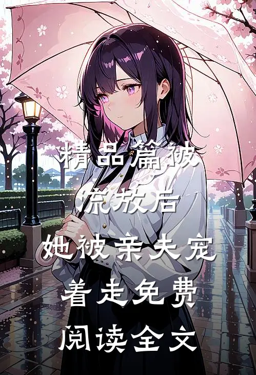 精品篇被流放后,她被亲夫宠着走免费阅读全文