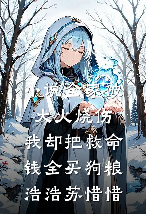 小说全家被大火烧伤，我却把救命钱全买狗粮(浩浩苏惜惜)