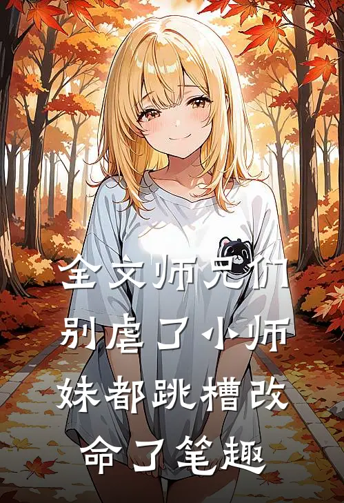 全文师兄们别虐了小师妹都跳槽改命了笔趣