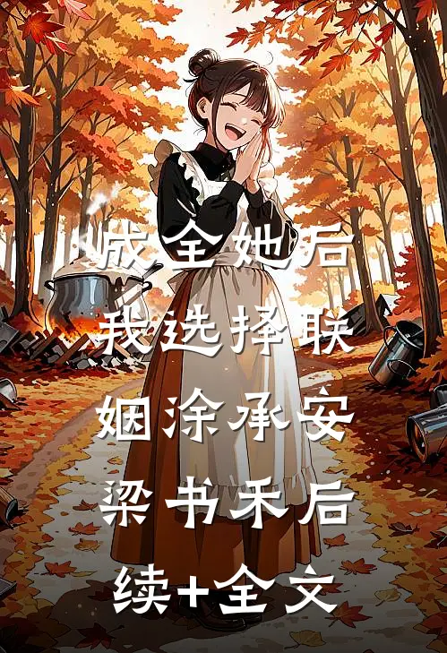 成全她后，我选择联姻涂承安梁书禾后续+全文
