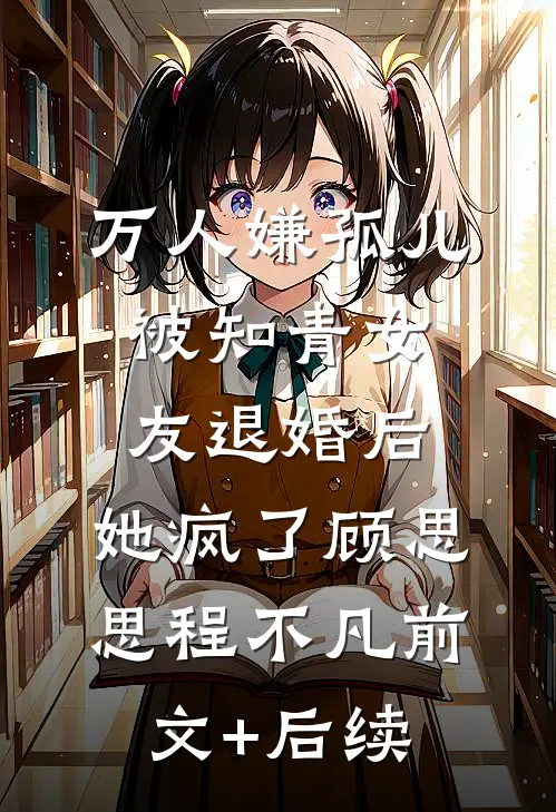 万人嫌孤儿被知青女友退婚后，她疯了顾思思程不凡前文+后续