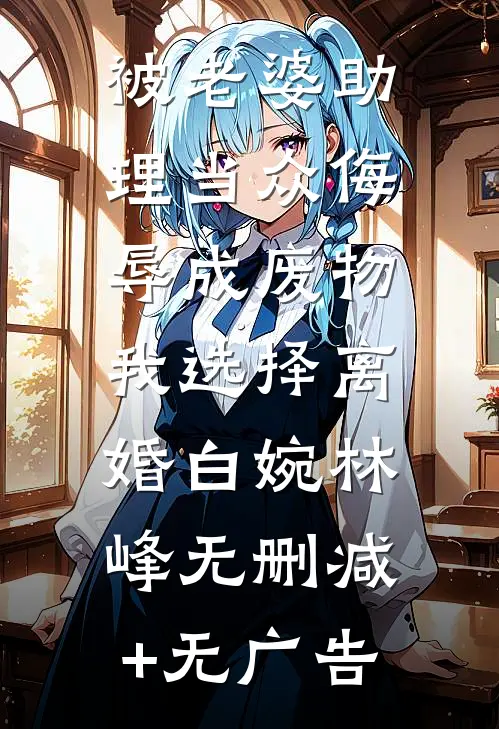 被老婆助理当众侮辱成废物，我选择离婚白婉林峰无删减+无广告