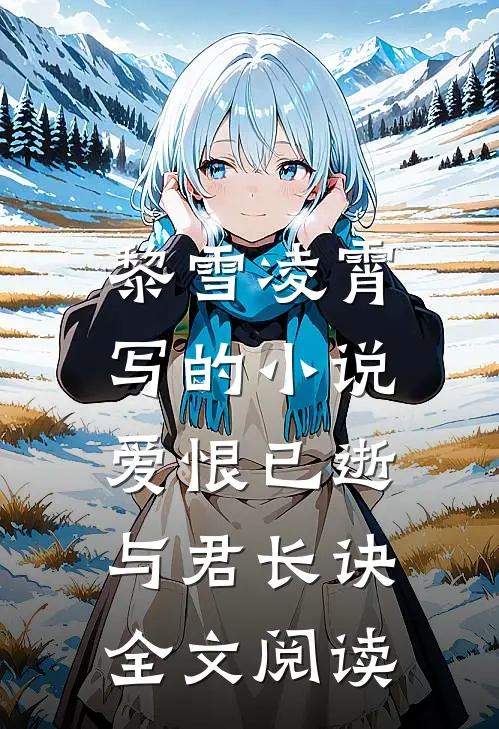 黎雪凌霄写的小说爱恨已逝，与君长诀全文阅读