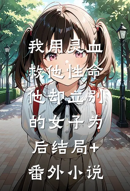 我用灵血救他性命，他却立别的女子为后结局+番外小说