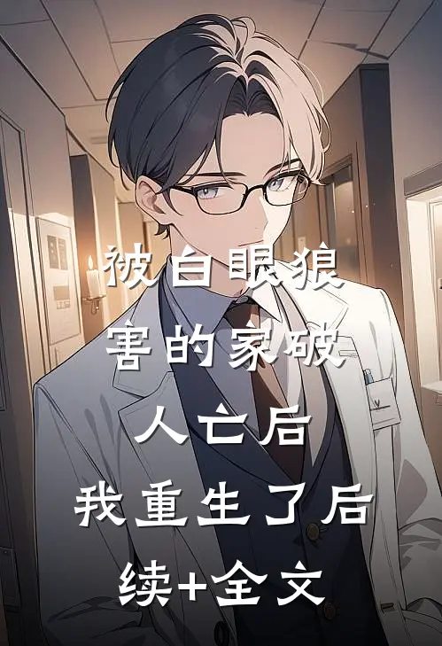 被白眼狼害的家破人亡后，我重生了后续+全文