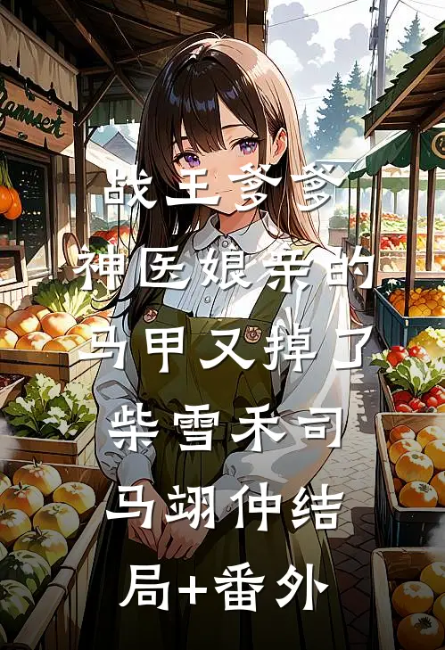 战王爹爹，神医娘亲的马甲又掉了柴雪禾司马翊仲结局+番外
