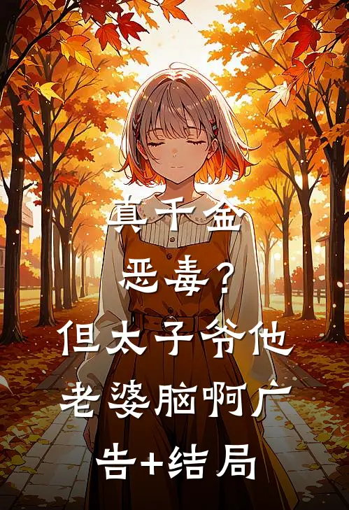 真千金恶毒？但太子爷他老婆脑啊广告+结局