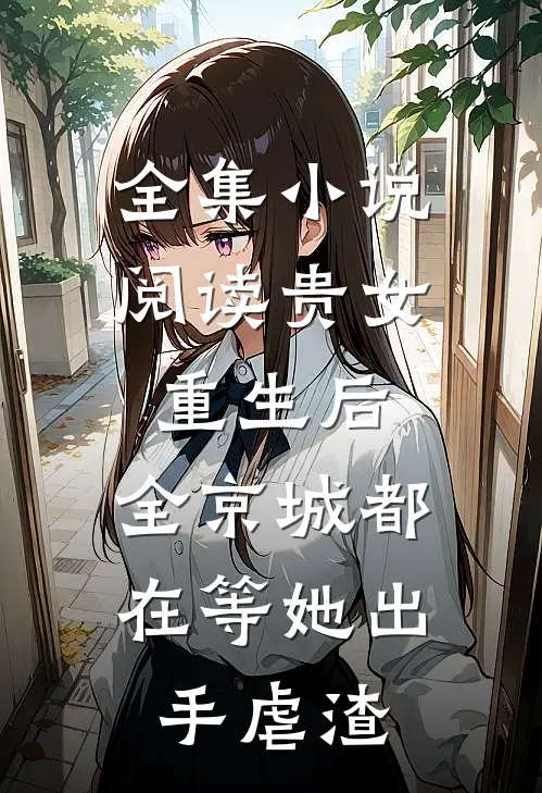 全集小说阅读贵女重生后，全京城都在等她出手虐渣
