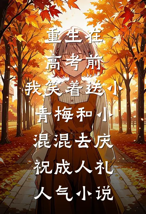 重生在高考前，我笑着送小青梅和小混混去庆祝成人礼人气小说
