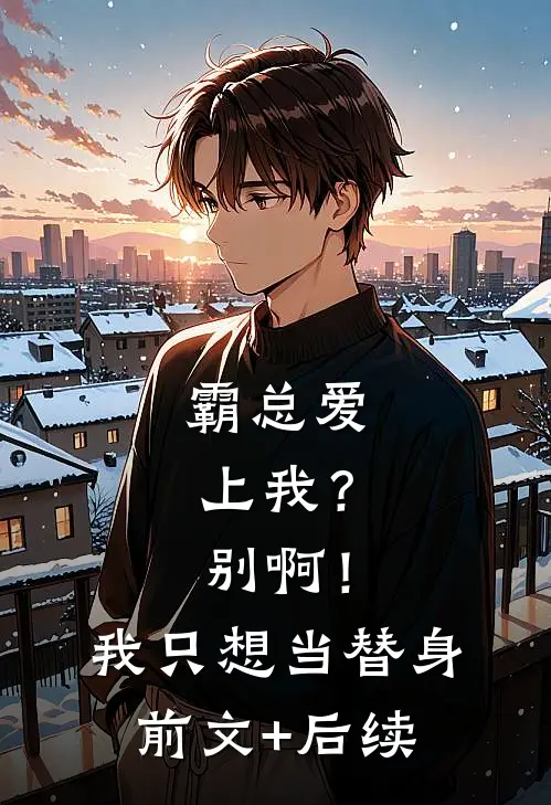 霸总爱上我？别啊！我只想当替身前文+后续