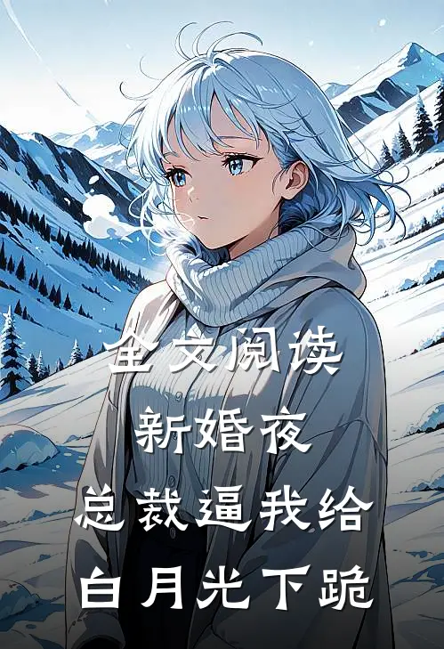 全文阅读新婚夜，总裁逼我给白月光下跪