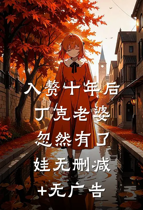 入赘十年后，丁克老婆忽然有了娃无删减+无广告