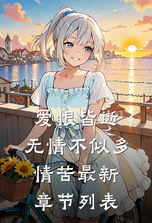 爱恨皆逝，无情不似多情苦最新章节列表