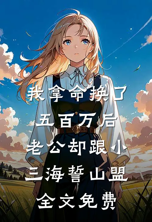 我拿命换了五百万后，老公却跟小三海誓山盟全文免费